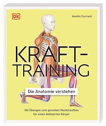 Krafttraining – Die Anatomie verstehen: Mit Übungen zum...